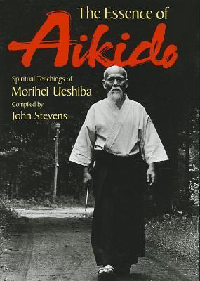 The Essence of Aikido: Spiritual Teachings of Morihei Ueshiba