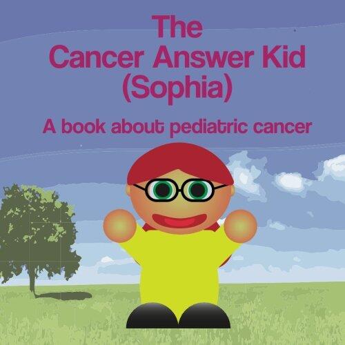 The Cancer Answer Kid (Sophia): A book about pediatric cancer