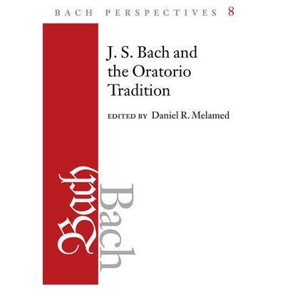 Bach Perspectives, Volume 8: J.S. Bach and the Oratorio Tradition