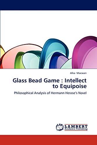 Glass Bead Game : Intellect to Equipoise: Philosophical Analysis of Hermann Hessse’s Novel