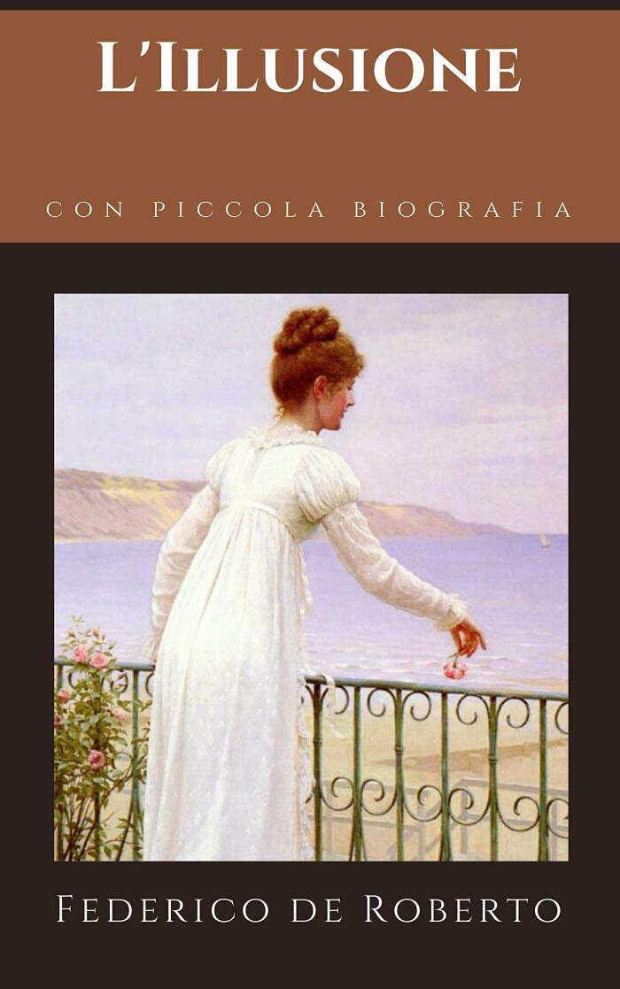 L'Illusione: Primo romanzo del "Ciclo degli Uzeda" di Federico De Roberto + Piccola biografia (Classici dimenticati Vol. 180)