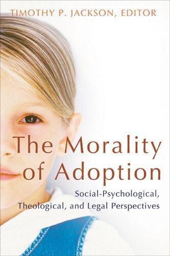 The Morality Of Adoption: Social-Psychological, Theological, and Legal Perspectives (Religion, Marriage, and Family): Social Psychological Theological and Legal Perspectives