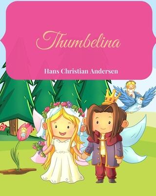 Thumbelina: The Illustrated Classic Tale Of The Original Fairytale Story In Large Print