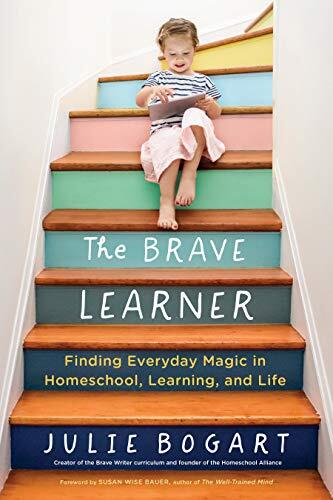 The Brave Learner: Finding Everyday Magic in Homeschooling, Learning, and Life
