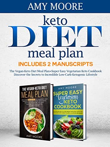 Keto Diet Meal Plan Includes 2 Manuscripts The Vegan-Keto Diet Meal Plan+Super Easy Vegetarian Keto Cookbook : Discover the Secrets to Incredible Low-Carb Ketogenic Lifestyle