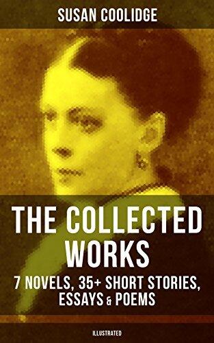 The Collected Works of Susan Coolidge: 7 Novels, 35+ Short Stories, Essays & Poems (Illustrated): What Katy Did Trilogy, The Letters of Jane Austen, Clover, In the High Valley