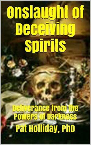 Onslaught of Deceiving Spirits: Deliverance from the Powers of Darkness