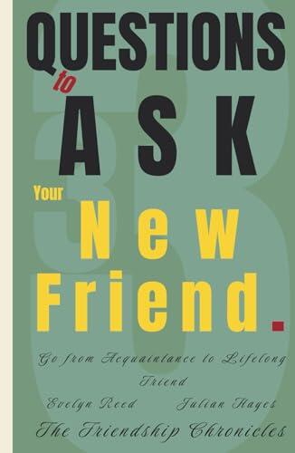 33 Questions to Ask Your New Friend: Go from Acquaintance to Lifelong Friend