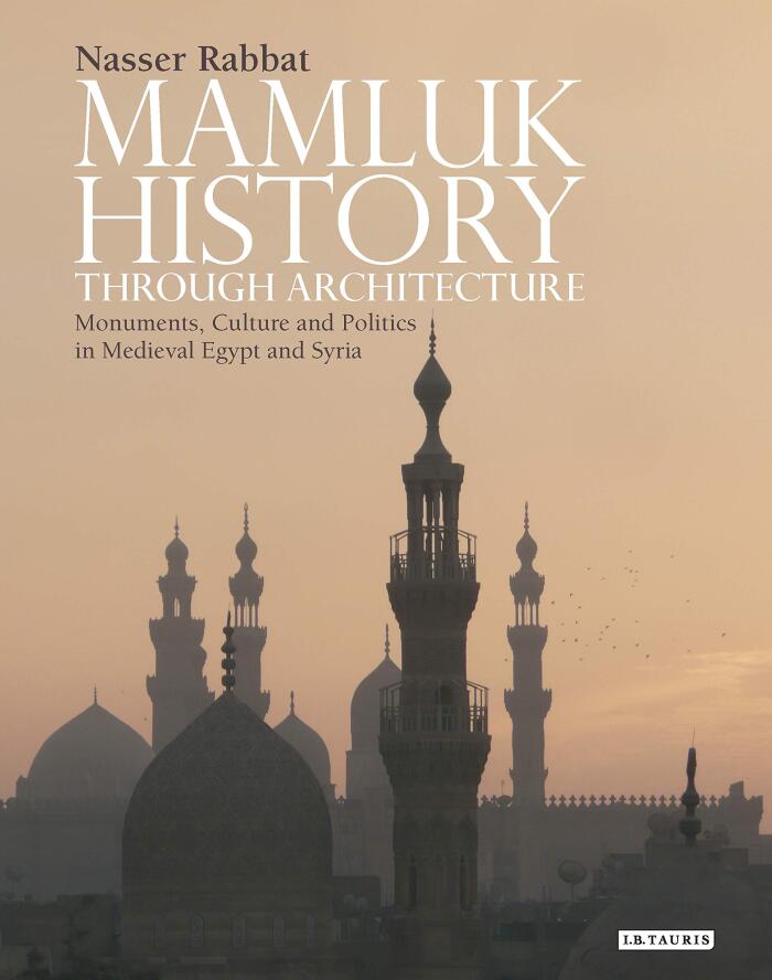 Mamluk History through Architecture: Monuments, Culture and Politics in Medieval Egypt and Syria
