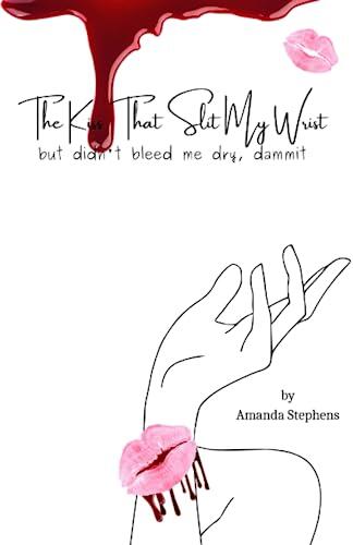 The Kiss That Slit My Wrist: but didn't bleed me dry, dammit