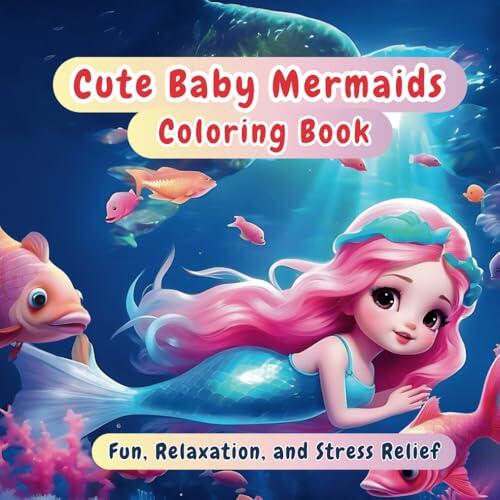 Cute Baby Mermaids Coloring Book: Fun, Relaxation, and Stress Relief | An Engaging Activity for All Ages | 48 Pages of Adorable Little Mermaids, Fish, ... Baby Mermaid & Friends Fantasy Coloring Book