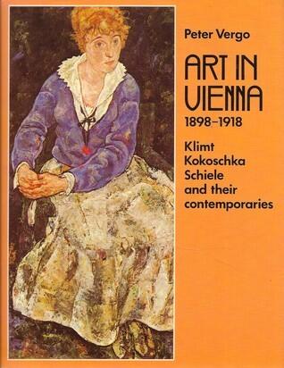 Art in Vienna, 1898-1918: Klimt, Kokoschka, Schiele and Their Contemporaries