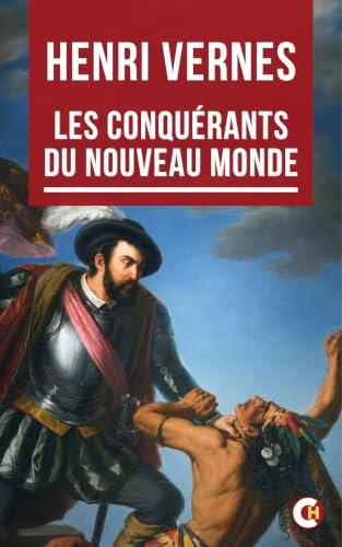 Les Conquérants du Nouveau Monde: Hernán Cortés, la chute de l'Empire aztèque et la conquête du Nouveau Monde