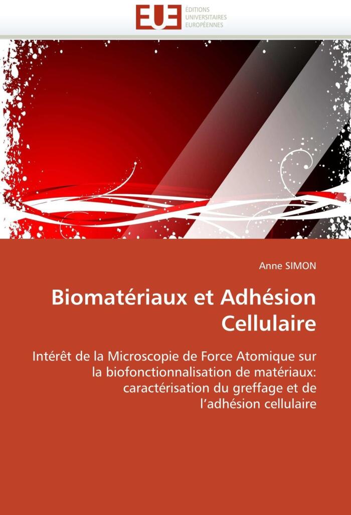 Biomatériaux et Adhésion Cellulaire: Intérêt de la Microscopie de Force Atomique sur la biofonctionnalisation de matériaux: caractérisation du ... cellulaire (Omn.Univ.Europ.)