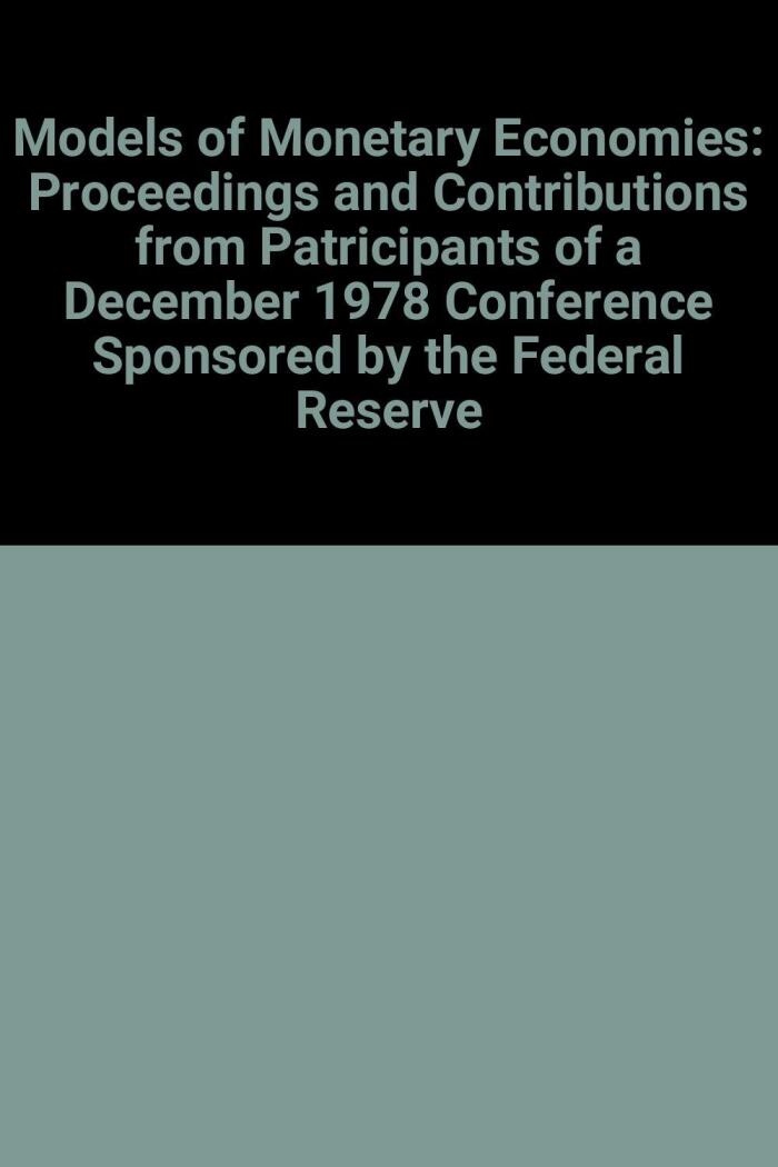 Models of Monetary Economies: Proceedings and Contributions from Participants of a December 1978 Conference Sponsored by the Federal Reserve Bank of Minneapolis