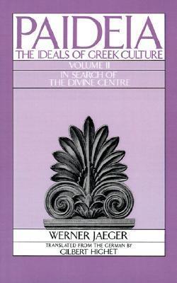 Paideia: The Ideals of Greek Culture, Volume II: In Search of the Divine Center