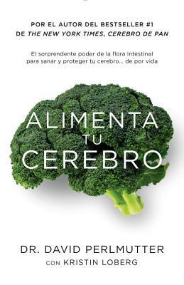 Alimenta tu cerebro / Brain Maker: The Power of Gut Microbes to Heal and Protect Your Brain: El sorprendente poder de la flora intestinal para sanar ... tu cerebrode ...de por vida
