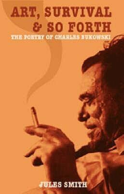Art, Survival and So Forth : The Poetry of Charles Bukowski