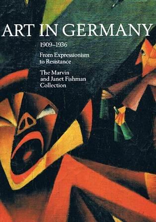 Art in Germany 1909-1936: From Expressionism to Resistance : The Marvin and Janet Fishman Collection