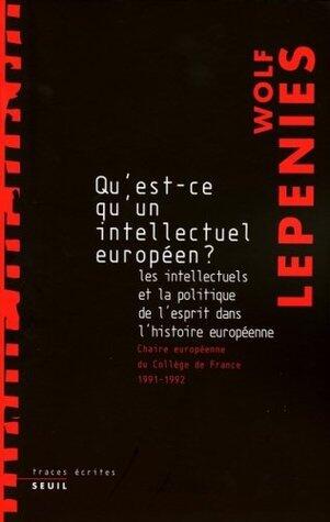 Qu'est-ce qu'un intellectuel européen?: les intellectuels et la politique de l'esprit dans l'histoire européenne