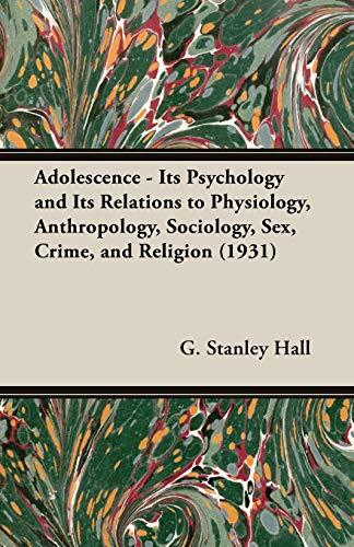 Adolescence - Its Psychology and Its Relations to Physiology, Anthropology, Sociology, Sex, Crime, and Religion