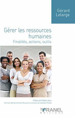Gérer les ressources humaines: Finalités, actions, outils (Management et entreprise: finalites actions outils)