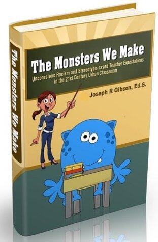The Monsters We Make: Unconscious Racism and Stereotype-based Teacher Expectations in the 21st Century Urban Classroom