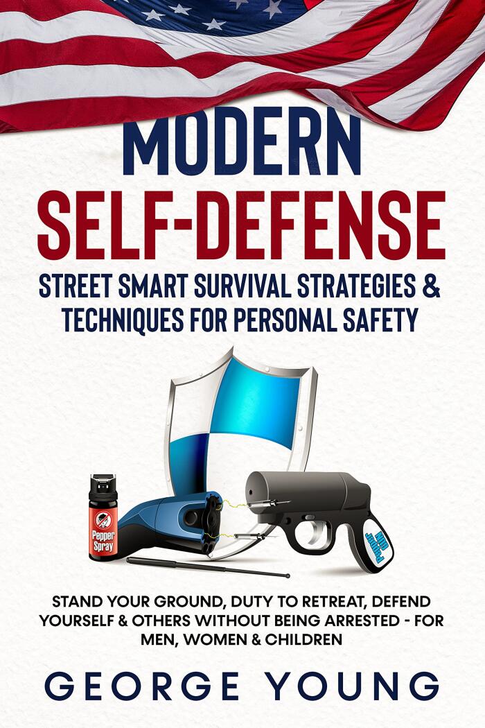 Modern Self-Defense Street Smart Survival Strategies & Techniques for Personal Safety: Stand Your Ground, Duty to Retreat, Defend Yourself & Others without Being Arrested - For Men, Women & Children