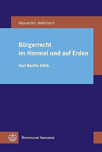 Buergerrecht im Himmel und auf Erden [Civil Rights in Heaven and on Earth]: Karl Barths Ethik [Karl Barth's Ethics] (Oeffentliche Theologie)
