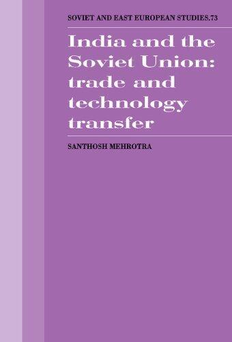 India and the Soviet Union: Trade and Technology Transfer (Cambridge Russian, Soviet and Post-Soviet Studies) by Santosh K. Mehrotra