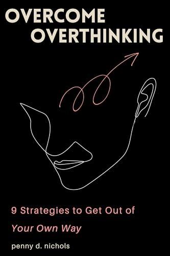 Overcome Overthinking: 9 strategies to get out of your own way
