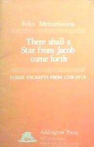 There shall a Star from Jacob come forth. Op. 97. < Chorus, [preceded by] recitative and trio. > Three excerpts from Christus. Vocal score re-edited from the full score by Ivor Keys