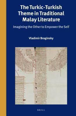 The Turkic-Turkish Theme in Traditional Malay Literature: Imagining the Other to Empower the Self
