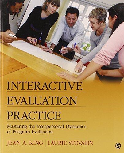 Interactive Evaluation Practice: Mastering the Interpersonal Dynamics of Program Evaluation by King, Jean A., Stevahn, Laurie A.(April 1, 2012) Paperback