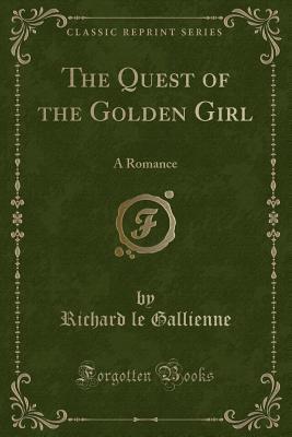 The Quest of the Golden Girl (Classic Reprint): A Romance