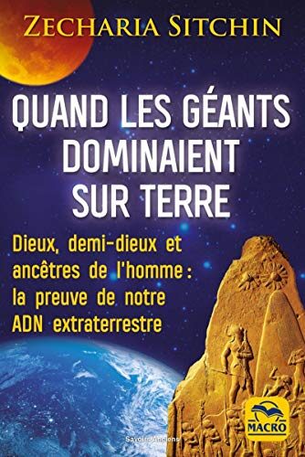 Quand les géants dominaient sur Terre: Dieux, demi-dieux et ancêtre de l'homme : la preuve de notre ADN extra-terrestre