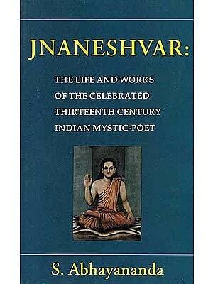 Jnaneshvar: The Life And Works Of The Celebrated Thirteenth Century Indian Mystic-Poet