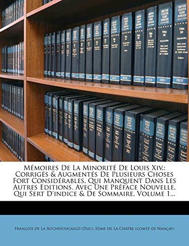 Mémoires De La Minorité De Louis Xiv,: Corrigés & Augmentés De Plusieurs Choses Fort Considérables, Qui Manquent Dans Les Autres Editions. Avec Une ... & De Sommaire, Volume 1...