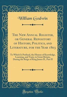 The New Annual Register, or General Repository of History, Politics, and Literature, for the Year 1803: To Which Is Prefixed, the History of Knowledge, Learning, and Taste, in Great Britain, During th