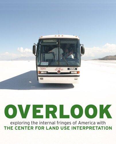 Overlook: Exploring the Internal Fringes of America with the Center for Land Use Interpretation by Matthew Coolidge