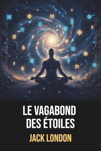Le Vagabond des étoiles de Jack London - Édition originale et intégrale avec biographie de Jack London: Roman fantastique captivant mêlant aventure, ... résistance mentale en prison