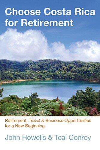 Choose Costa Rica for Retirement: Retirement, Travel & Business Opportunities for a New Beginning