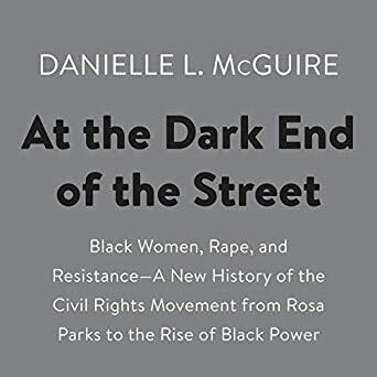 At the Dark End of the Street: Black Women, Rape, and Resistance-A New History of the Civil Rights Movement from Rosa Parks to the Rise of Black Power