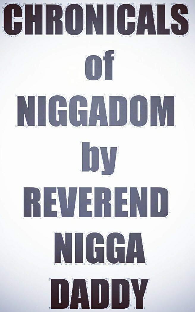 The Chronicles of Niggadom: True Stories and Observations of My Life as a Bonafide Real Nigga Living in Amerikkka