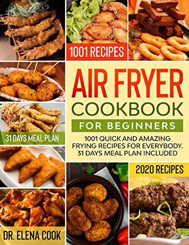 Air Fryer Cookbook for Beginners: 1001 Quick and Amazing Frying Recipes for Everybody. 31 Days Meal Plan Included