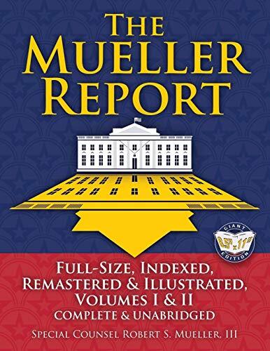 The Mueller Report: Full-Size, Indexed, Remastered and Illustrated (Volumes I and II, Complete and Unabridged)