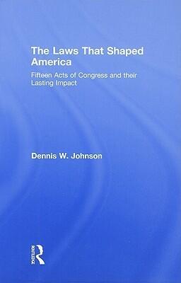 The Laws That Shaped America: Fifteen Acts of Congress and Their Lasting Impact