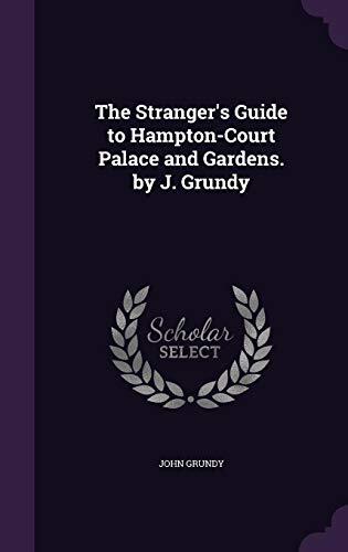 The Stranger's Guide to Hampton-Court Palace and Gardens
