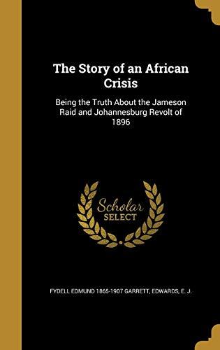 The Story of an African Crisis: Being the Truth About the Jameson Raid and Johannesburg Revolt of 1896