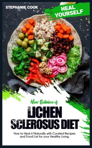NEW EDITION OF LICHEN SCLEROSUS DIET: How to Heal it Naturally with Curated Recipes and Food List for your Healthy Living.